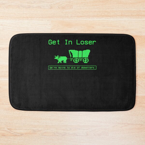 Item preview, Get-In-Loser-We'Re-Going-To-Die-Of-Dysentery designed and sold by mattoxrf.