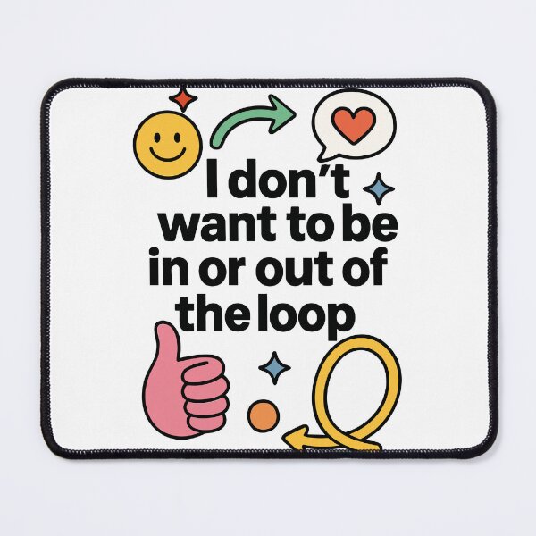 Item preview, I Don’t Want to Be in or Out of The Loop designed and sold by Marcite.