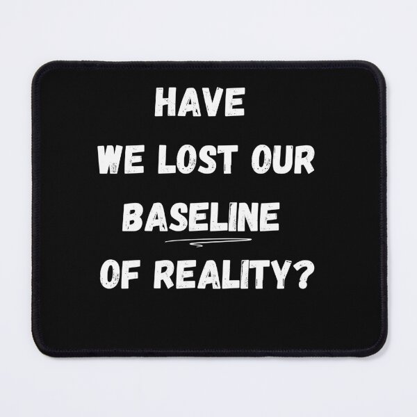 Item preview, Have We Lost Our Baseline of Reality? designed and sold by signshirtz.