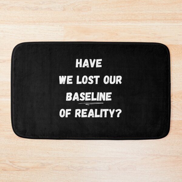 Item preview, Have We Lost Our Baseline of Reality? designed and sold by signshirtz.