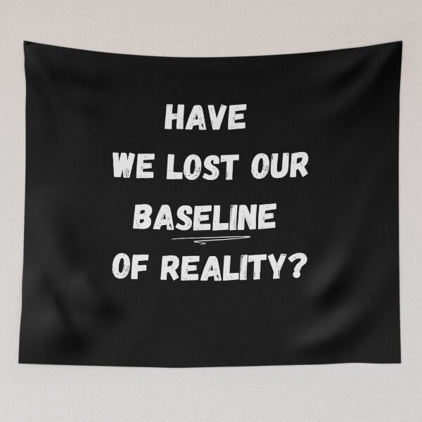 Item preview, Have We Lost Our Baseline of Reality? designed and sold by signshirtz.