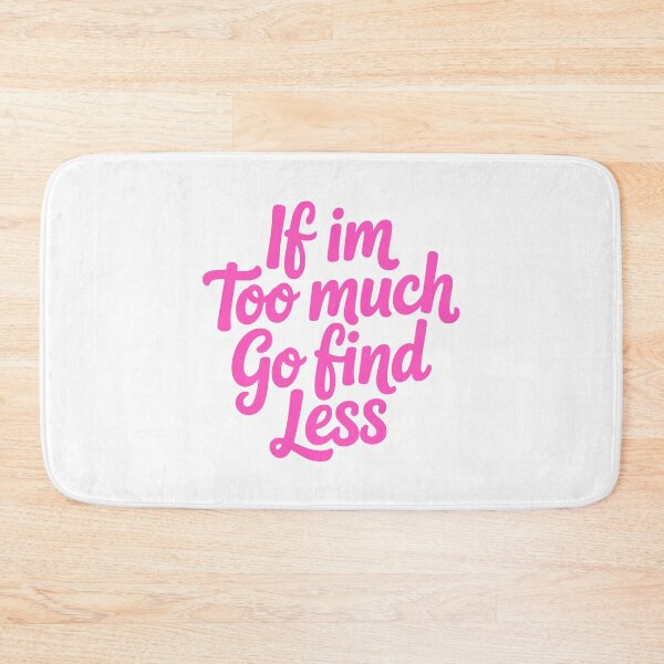Item preview, If I'm Too Much Go Find Less. Pink Girly designed and sold by PMCreative.