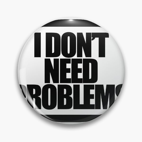 Item preview, I DON’T NEED PROBLEMS designed and sold by MobsProject.