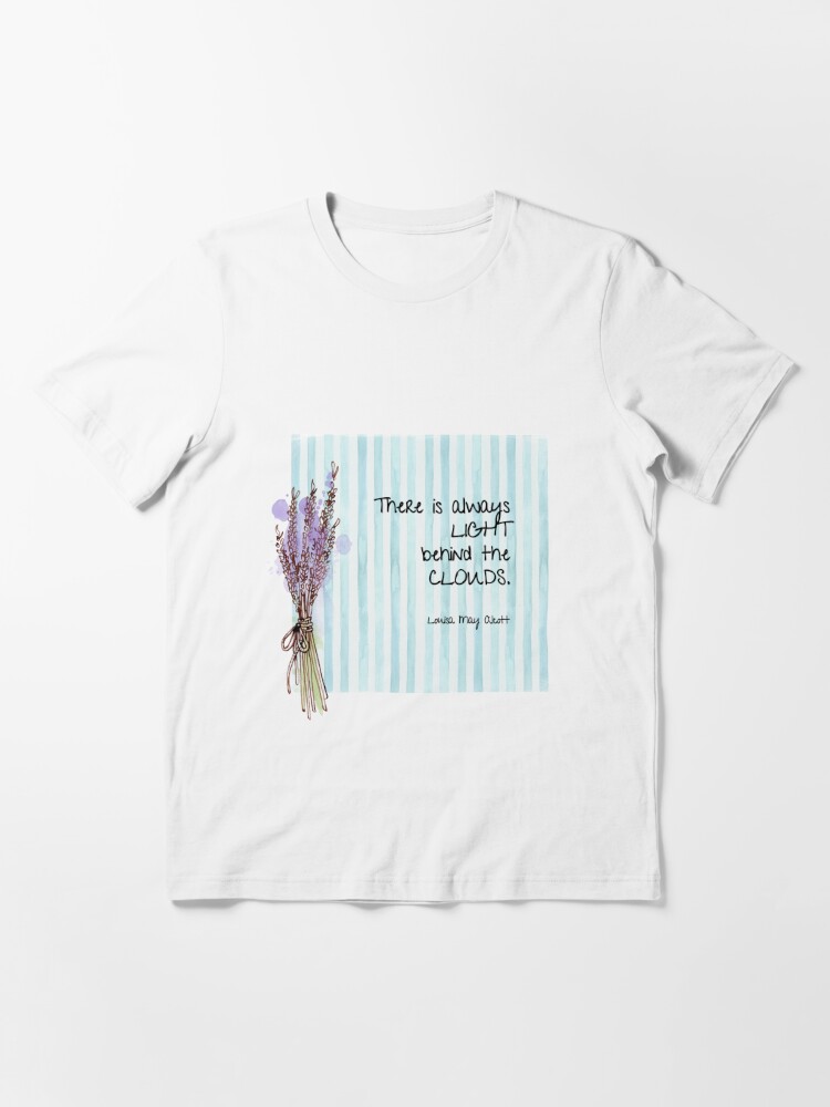 There Is Always Light Behind The Clouds Louisa May Alcott S Little Women T Shirt By Amyolsen Redbubble