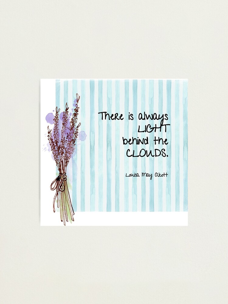 There Is Always Light Behind The Clouds Louisa May Alcott S Little Women Photographic Print By Amyolsen Redbubble