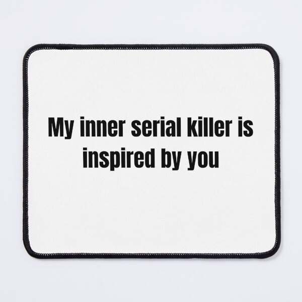 Item preview, My inner serial killer is inspired by you designed and sold by Hot Mess Merch.