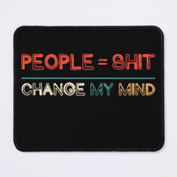 Item preview, People Equals Shit Change My Mind Funny Quote designed and sold by Janetaq65.
