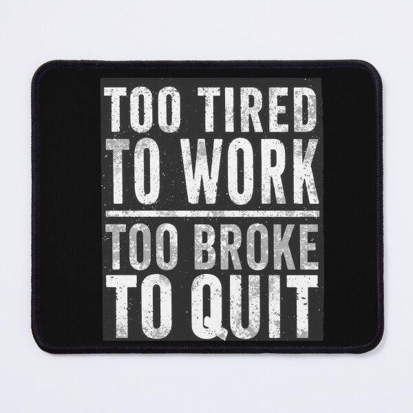 Item preview, Too Broke to Quit Funny Work Giftful Design designed and sold by Happyhoo1.