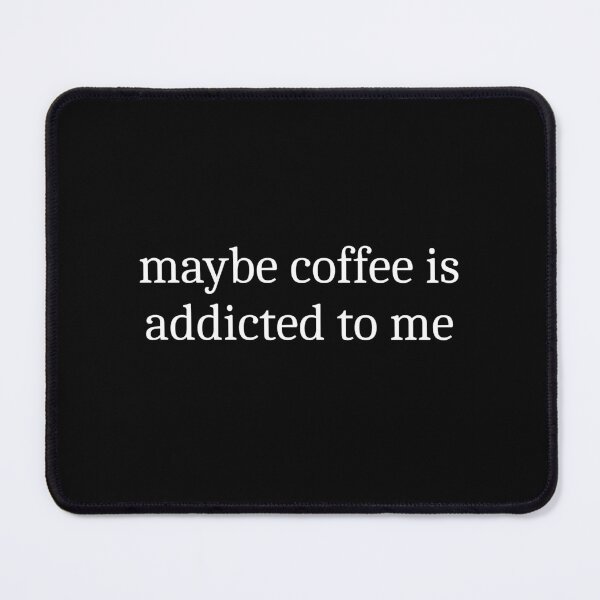 Item preview, Maybe Coffee Is Addicted To Me designed and sold by Sleepy Cat Design.