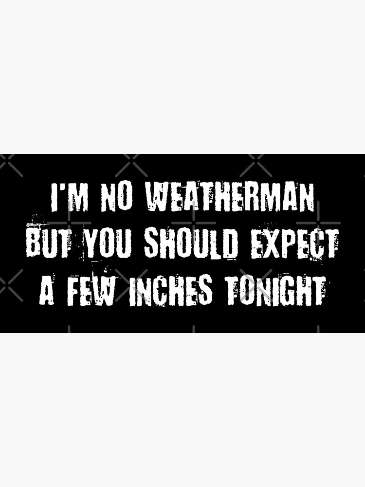 I'm not a weatherman but you can expect a few inches tonight