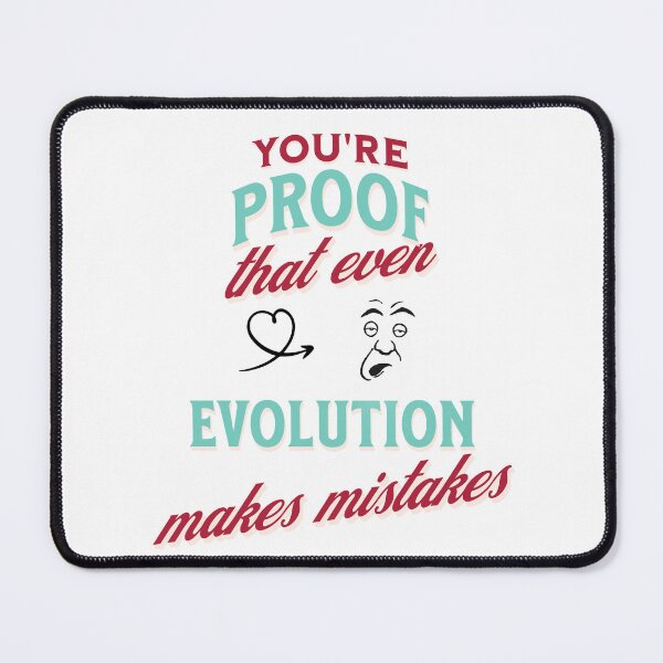Item preview, You're Proof That Even Evolution Makes Mistakes designed and sold by SoulThread Studio.