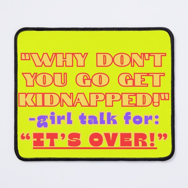 Item preview, WHY DON'T YOU GO GET KIDNAPPED! -girl talk for: IT'S OVER! designed and sold by DiViNE WiTHiN.
