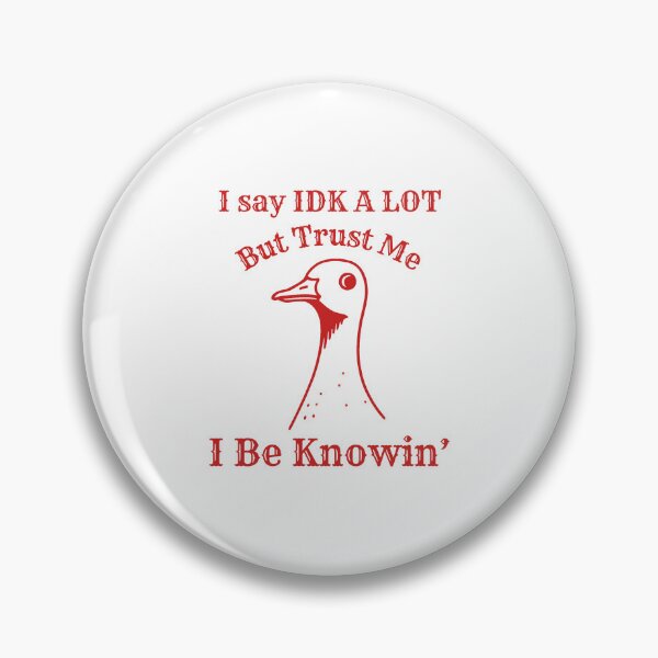 Item preview, I Say IDK A Lot But Trust Me I Be Knowing designed and sold by SnorkleSupply.