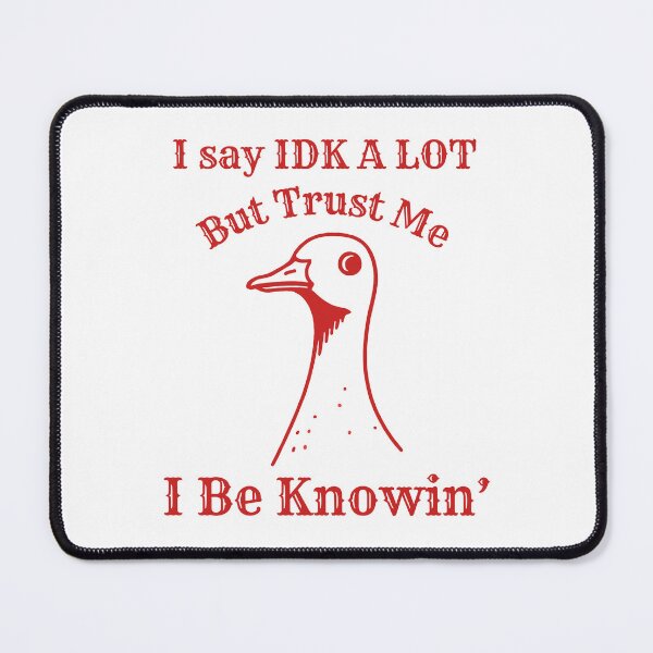 Item preview, I Say IDK A Lot But Trust Me I Be Knowing designed and sold by SnorkleSupply.