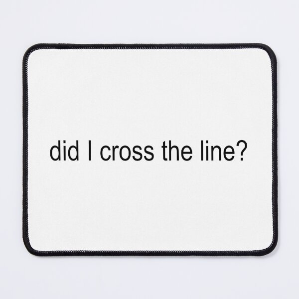 Item preview, did I cross the line? designed and sold by brizzle321d.