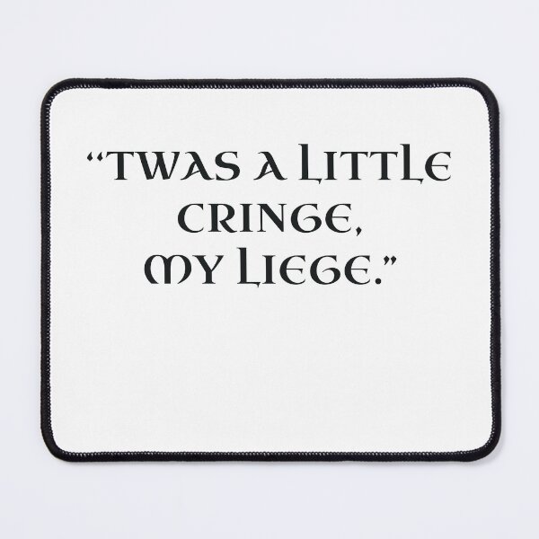 Item preview, “‘Twas a little cringe, my liege.” Funny Design designed and sold by Thousandfurrs.