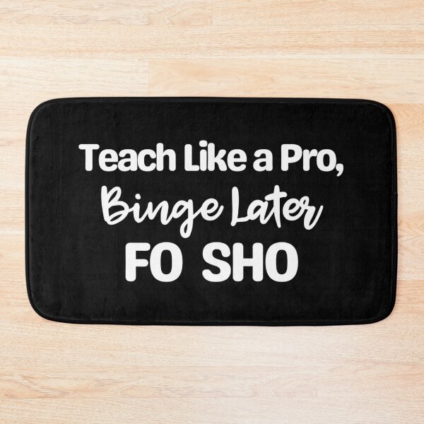 Item preview,  Teach Like A Pro Binge Later Fo Sho designed and sold by OsmoSiltonen.