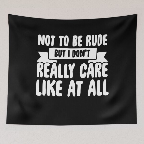 Item preview, Not to be rude but I don't really care like at all - Funny Sarcastic designed and sold by Captain Mood.