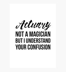 Actuary Not A Magician Photographic Print