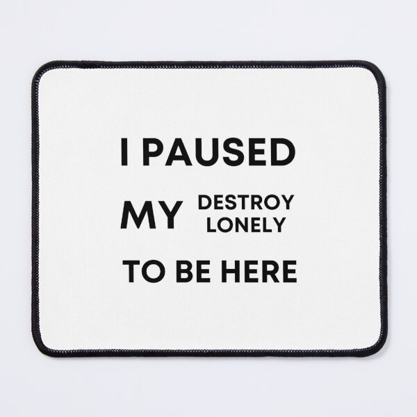 Item preview, I paused my destroy lonely to be here  designed and sold by BTSArmySurplus.