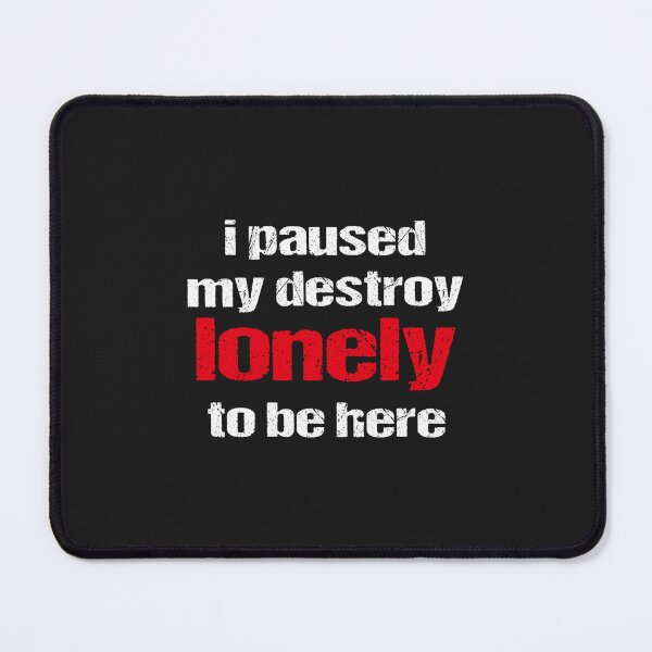 Item preview, I paused my destroy lonely to be here  designed and sold by BTSArmySurplus.