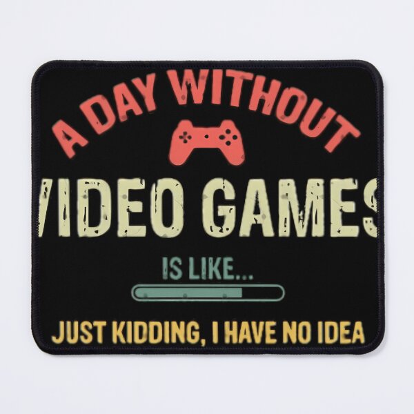 Item preview, A Day Without Video Games Is Like Just Kidding I Have No Idea designed and sold by Petriaarnio.