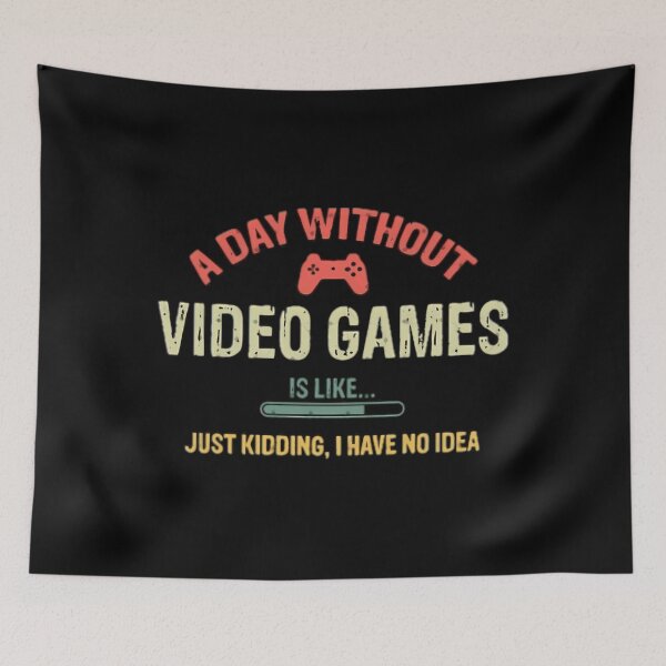 Item preview, A Day Without Video Games Is Like Just Kidding I Have No Idea designed and sold by Petriaarnio.