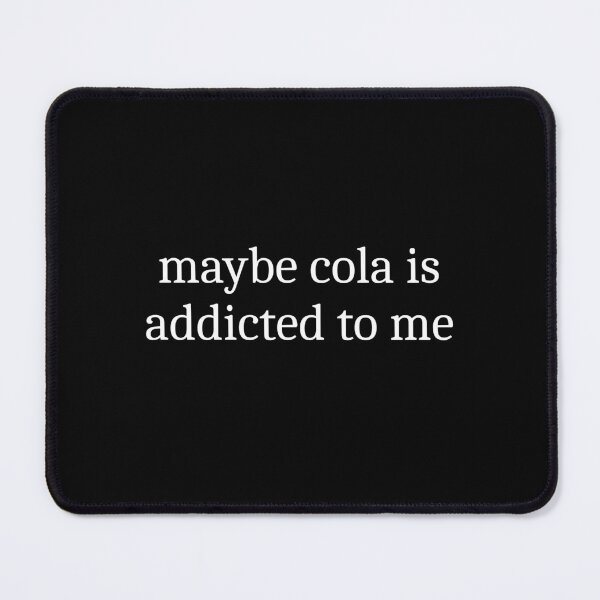 Item preview, Maybe Cola Is Addicted To Me designed and sold by Sleepy Cat Design.