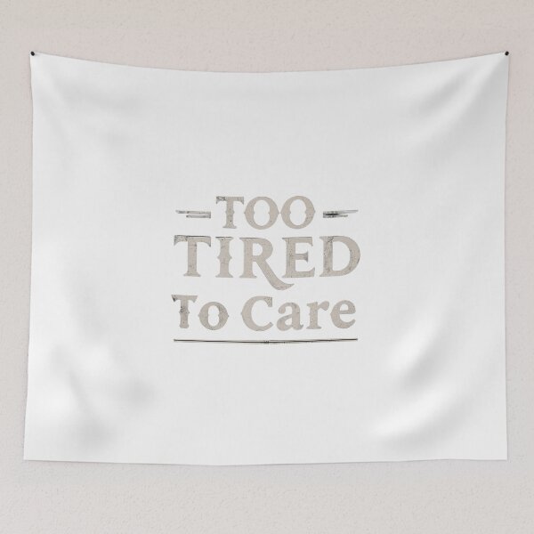 Item preview, too tired to care designed and sold by Arty Art.