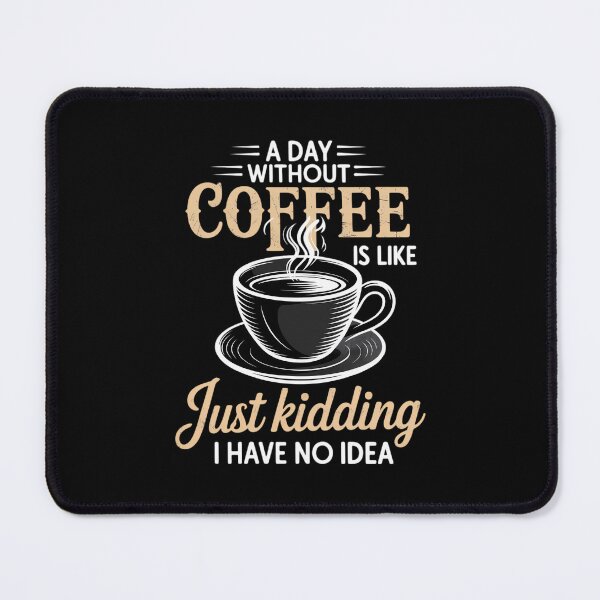 Item preview, A day without coffee is like just kidding I have no idea designed and sold by ValerieRodrigue.