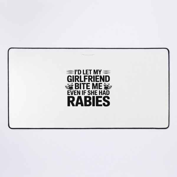 Item preview, I'd Let My Girlfriend Bite Me Even If She Had Rabies designed and sold by BlackStars3Neon.