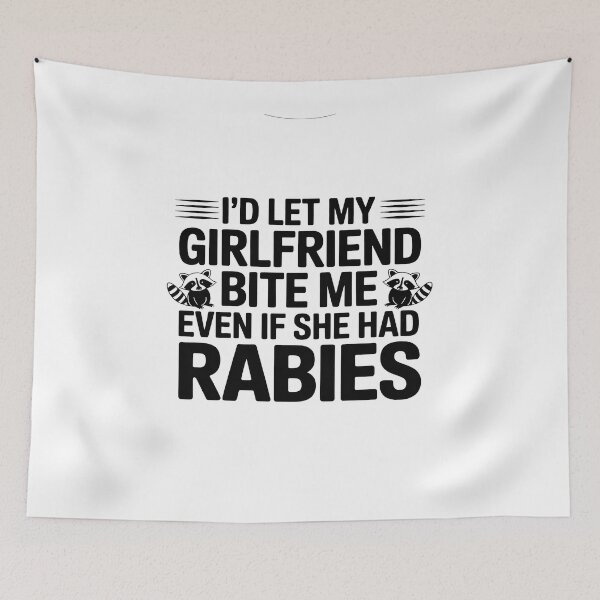 Item preview, I'd Let My Girlfriend Bite Me Even If She Had Rabies designed and sold by BlackStars3Neon.