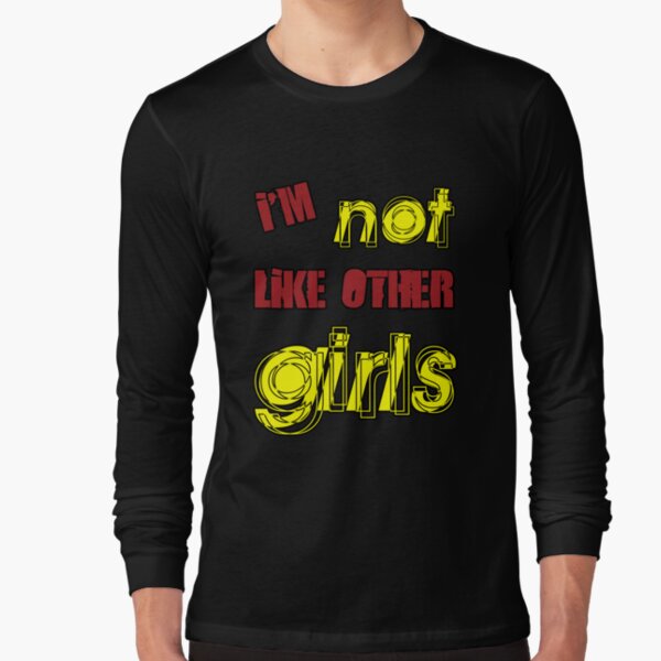 I'm Not Like Other Girls Long Sleeve T-Shirt