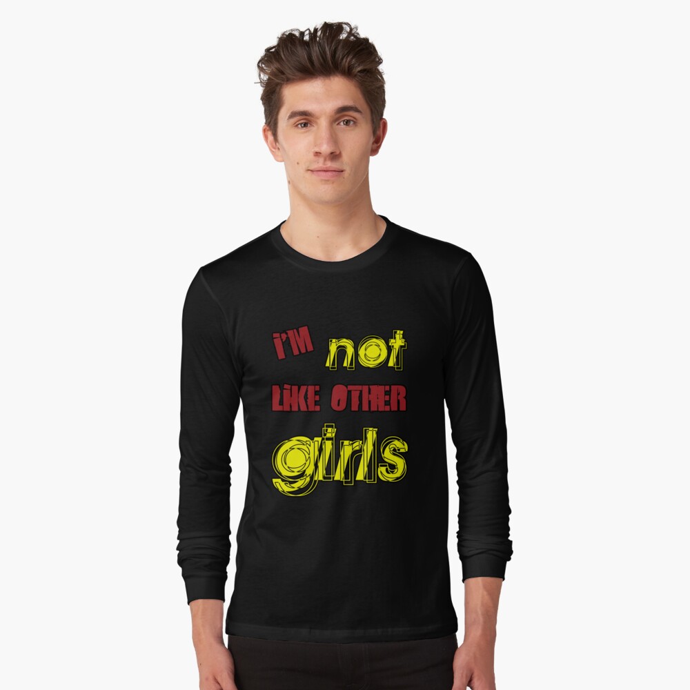 I'm Not Like Other Girls Long Sleeve T-Shirt