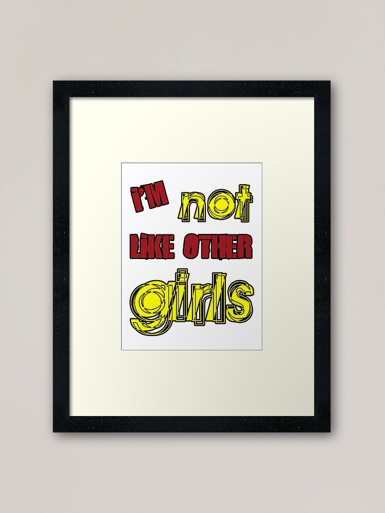 Alternate view of I'm Not Like Other Girls Framed Art Print
