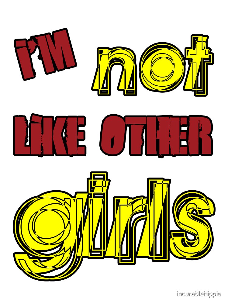 I'm Not Like Other Girls by incurablehippie
