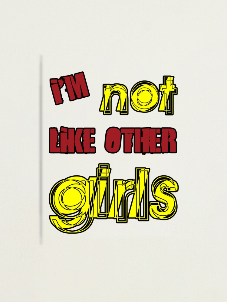 Alternate view of I'm Not Like Other Girls Photographic Print