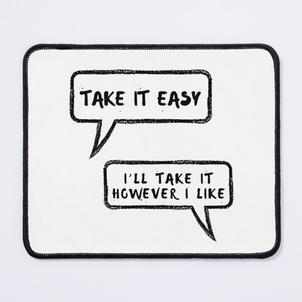 Item preview, Take It Easy - I’ll Take It However I like designed and sold by SkeletonsDanger.
