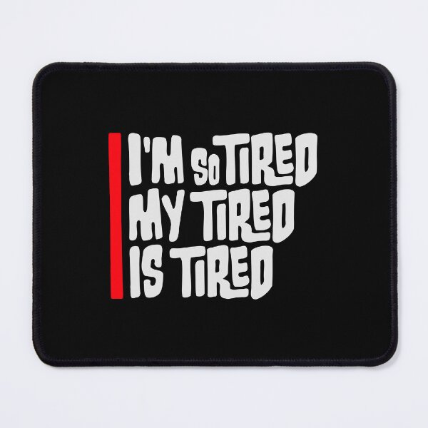 Item preview, I'm So Tired My Tired Is Tired Exhausted Quote designed and sold by shirt-o-mat.