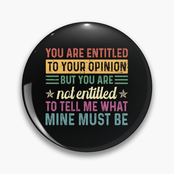 Item preview, You are entitled to your opinion But you are not entitled to tell me what mine must be designed and sold by rioferdee.