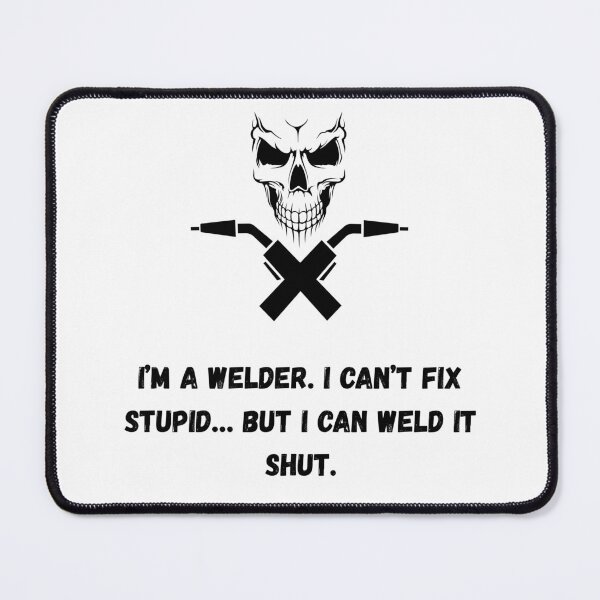 Item preview, I'm a welder. I can't fix stupid... But I can weld it shut. designed and sold by FanTC.