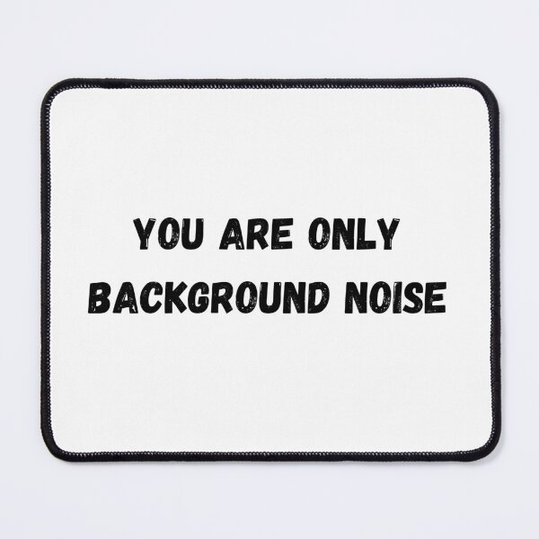 Item preview, You are only background noise - t-shirt designed and sold by Hot Mess Merch.