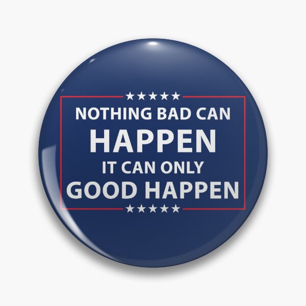 Item preview, ' Nothing Bad Can Happen. It Can Only Good Happen ' Trumpism Original design concept. designed and sold by VASSdesign.