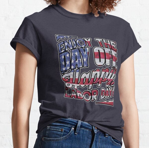 Happy Labor Day | Enjoy The Day Off  Classic T-Shirt