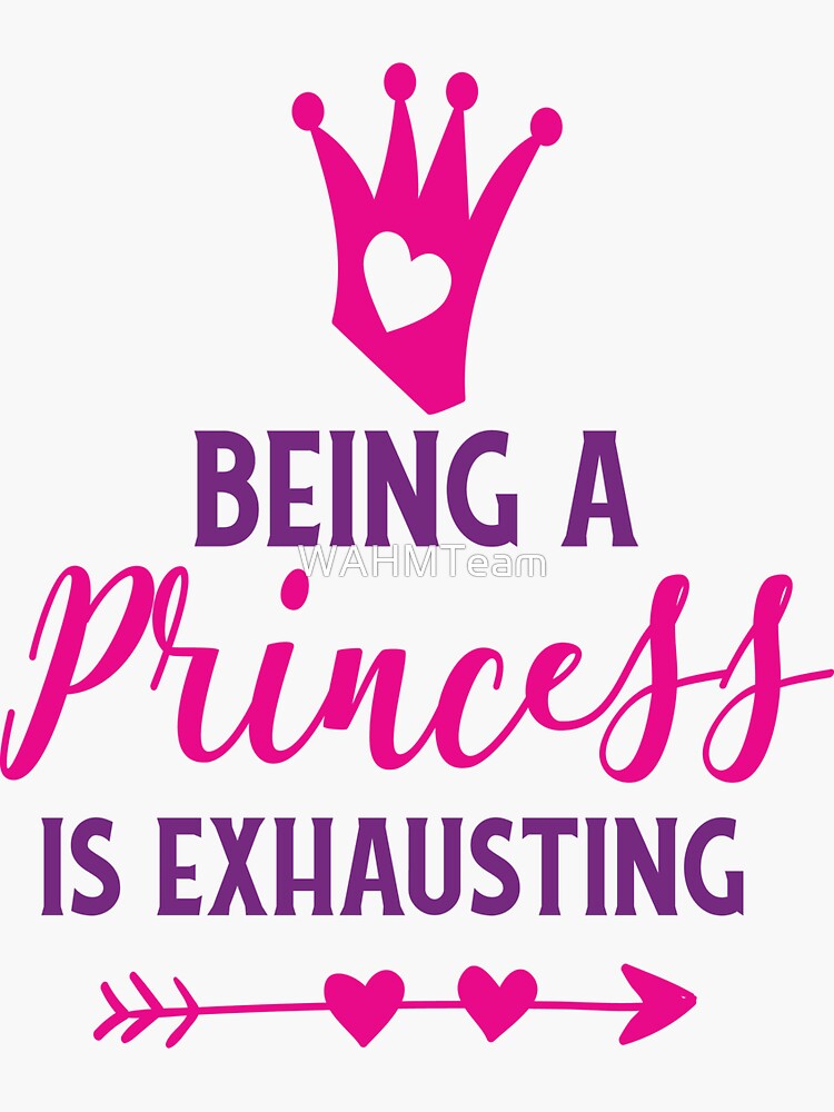 Princess saying, Being a Princess Is Exhausting by WAHMTeam
