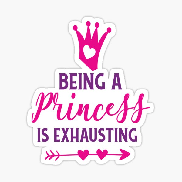 Princess saying, Being a Princess Is Exhausting Sticker