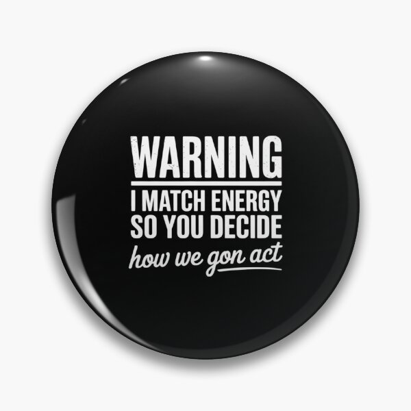 Item preview, Warning I Match Energy So You Decide How We Gon Act designed and sold by itsnothatweird.