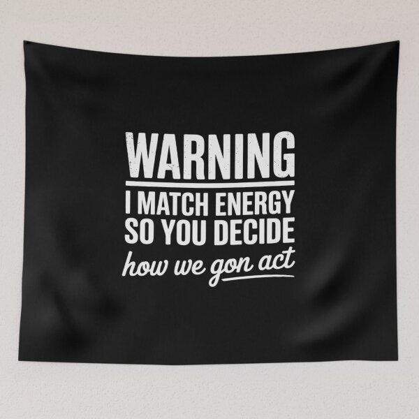Item preview, Warning I Match Energy So You Decide How We Gon Act designed and sold by itsnothatweird.