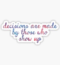 Decisions are made by those who show up - The West Wing Sticker