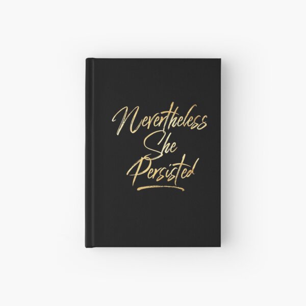 Nevertheless She Persisted - Womens Rights - Persistence - Resistence - Feminism Hardcover Journal